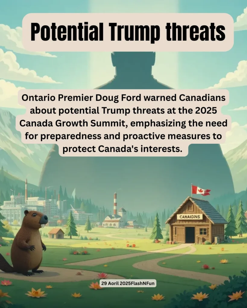Ontario Premier Doug Ford warned Canadians about potential Trump threats at the 2025 Canada Growth Summit, emphasizing the need for preparedness and proactive measures to protect Canada's interests.