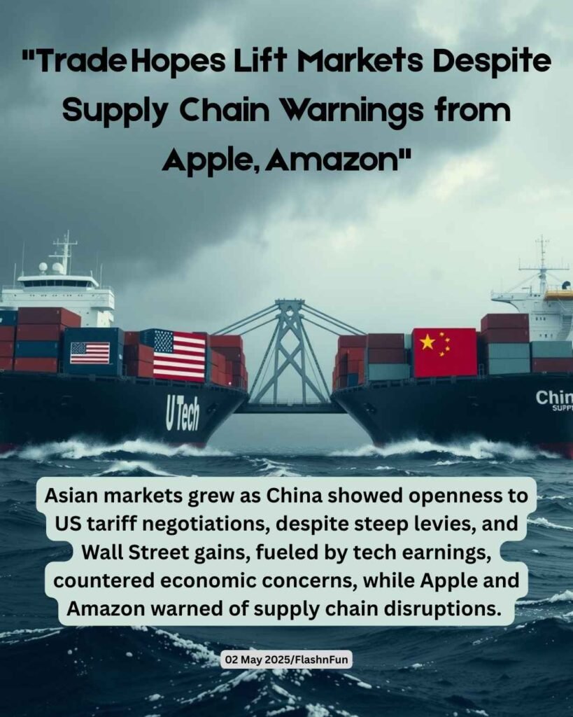 Asian markets grew as China showed openness to US tariff negotiations, despite steep levies, and Wall Street gains, fueled by tech earnings, countered economic concerns, while Apple and Amazon warned of supply chain disruptions.