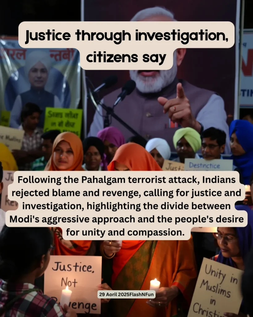 Following the Pahalgam terrorist attack, Indians rejected blame and revenge, calling for justice and investigation, highlighting the divide between Modi's aggressive approach and the people's desire for unity and compassion.