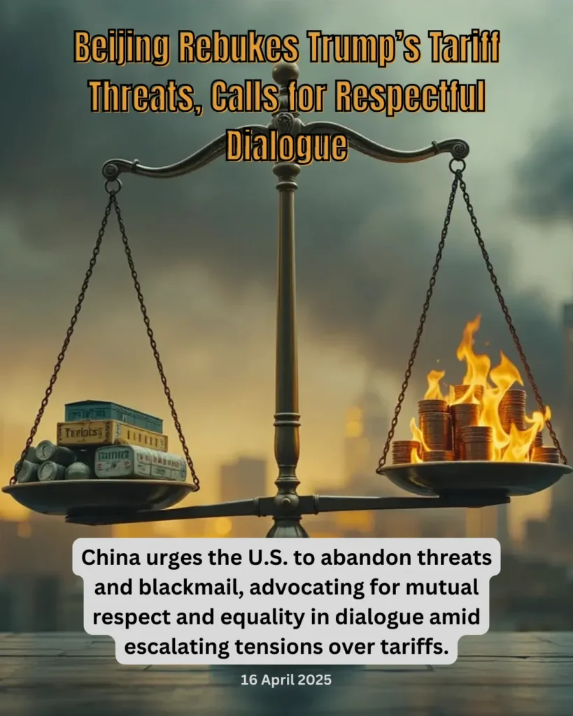China urges the U.S. to abandon threats and blackmail, advocating for mutual respect and equality in dialogue amid escalating tensions over tariffs.