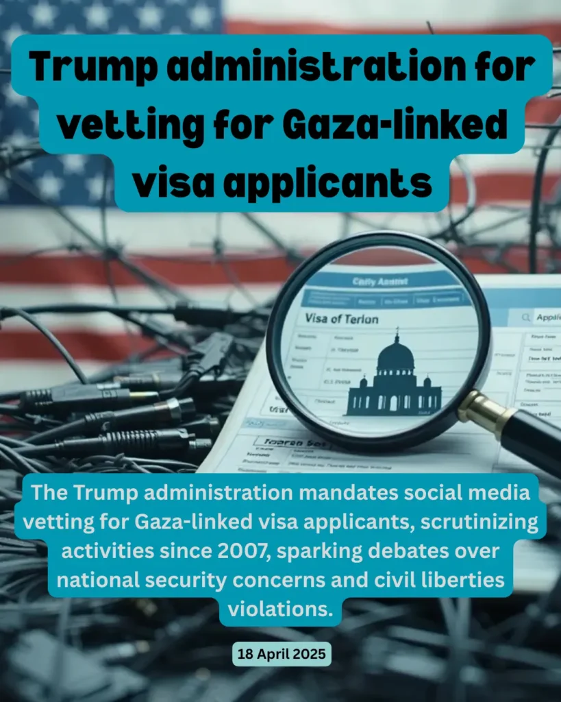 The Trump administration mandates social media vetting for Gaza-linked visa applicants, scrutinizing activities since 2007, sparking debates over national security concerns and civil liberties violations.
