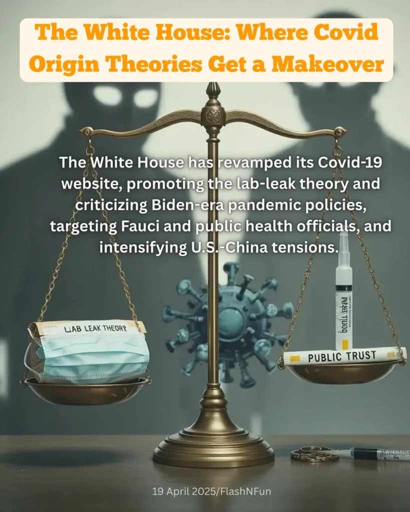 the White House has revamped its Covid-19 website, promoting the lab-leak theory and criticizing Biden-era pandemic policies, targeting Fauci and public health officials, and intensifying U.S.-China tensions.