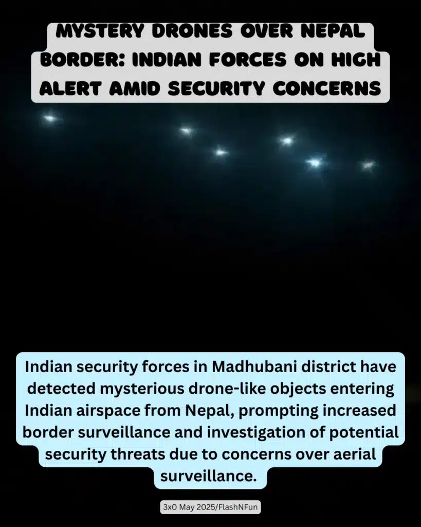 Indian security forces in Madhubani district have detected mysterious drone-like objects entering Indian airspace from Nepal, prompting increased border surveillance and investigation of potential security threats due to concerns over aerial surveillance.#nepalborder, #borderalert, #mysterydrones, #madhubani, #aerialsurveillance, #nationalsecurity, #droneintrusion, #borderpatrol, #flashnfunnews, #indiandefense, #droneactivity, #securitybreach, #indiaborder, #dronewatch, #ufoindia, #droneconcerns, #surveillancethreat, #indianforces