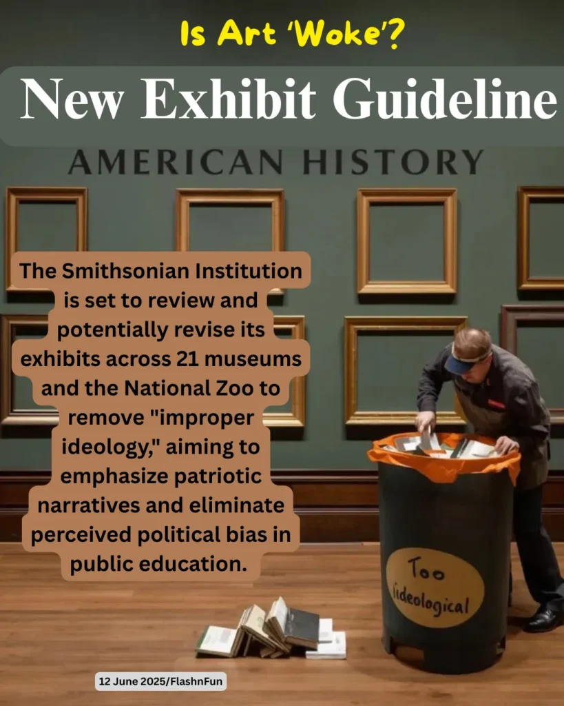 The Smithsonian Institution is set to review and potentially revise its exhibits across 21 museums and the National Zoo to remove "improper ideology," aiming to emphasize patriotic narratives and eliminate perceived political bias in public education.History now brought to you by executive order.
#artwoke, #museumdrama, #exhibitcontroversy, #smithsonianguidelines, #historyunfiltered, #culturalclashes, #flashnfun, #artandideology, #publiceducationcrisis, #revisinghistory, #museumwars, #americanvalues, #patrioticpush, #educationalbias, #zoopolitics, #artdebate, #contentiousculture, #narrativerewrite, #visualsatire, #infographicblast, #socialcommentary, #curationcontroversy, #politicsinart, #museumreform, #knowledgewars