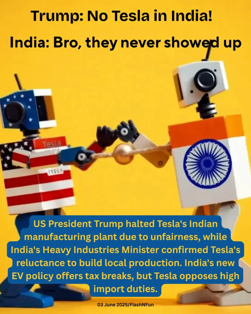 US President Trump halted Tesla's Indian manufacturing plant due to unfairness, while India's Heavy Industries Minister confirmed Tesla's reluctance to build local production. India's new EV policy offers tax breaks, but Tesla opposes high import duties.#tesla, #trumpnews, #evindia, #electricvehicles, #indiavsusa, #evpolicy, #trendingmeme, #politicalmeme, #teslainindia, #indianews, #usatoday, #modivstrump, #funnyheadline, #automotiveindustry, #cleantech, #evdebate, #importduties, #technews, #evtaxbreaks, #makeinindia, #trumpeffect, #teslaupdate, #indianeconomy, #evwar, #globalpolitics, #indiatech, #uspolitics, #evmarket, #flashnfun, #memenews